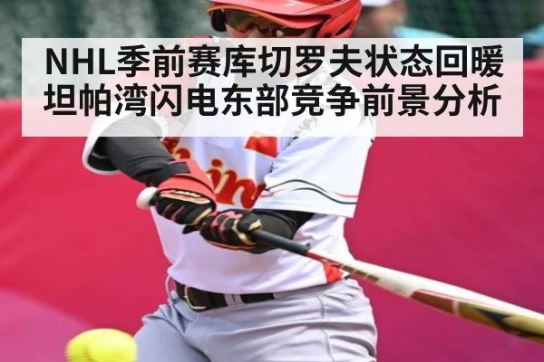 NHL季前赛库切罗夫状态回暖 坦帕湾闪电东部竞争前景分析